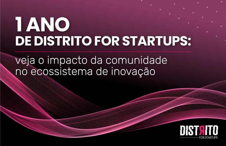 Distrito for Startups completa 1 ano: descubra o tamanho e o impacto da comunidade